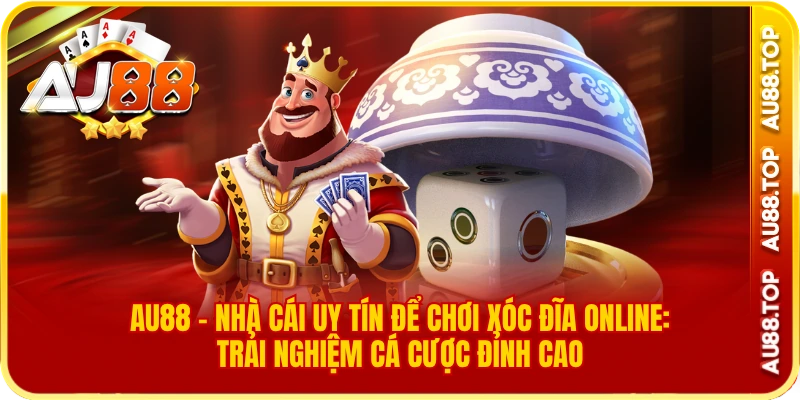 Au88 – nhà cái uy tín để chơi xóc đĩa online: trải nghiệm cá cược đỉnh cao