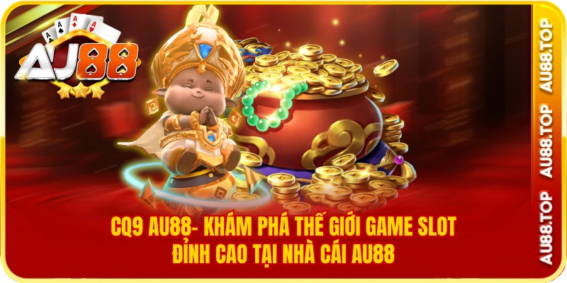 CQ9 Au88- Khám Phá Game Slot Đỉnh Cao Tại Nhà Cái Au88