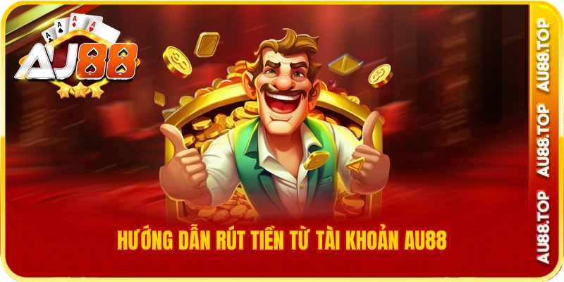 Hướng dẫn rút tiền từ tài khoản au88
