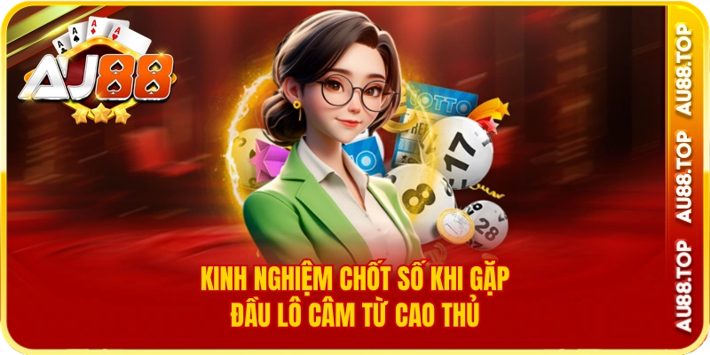 Kinh nghiệm chốt số khi gặp đầu lô câm từ cao thủ
