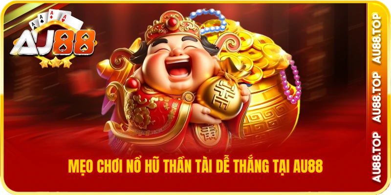Mẹo chơi nổ hũ thần tài dễ thắng tại au88