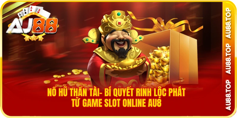 Nổ Hũ Thần Tài- Bí Quyết Rinh Lộc Phát Từ AU88