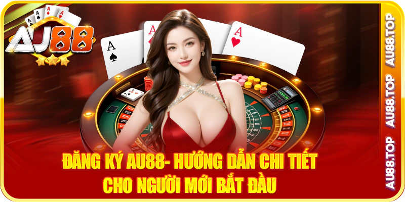 Đăng ký au88- Hướng dẫn chi tiết cho người mới bắt đầu