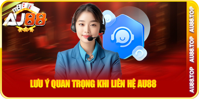 Lưu ý quan trọng khi liên hệ au88