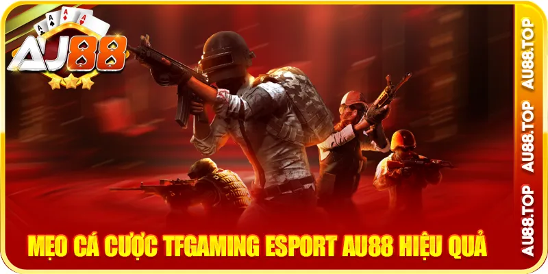 Mẹo cá cược tfgaming esport au88 hiệu quả